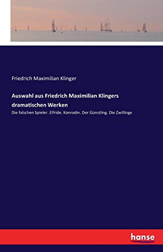 Auswahl aus Friedrich Maximilian Klingers dramatischen Werken
