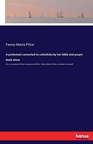 A protestant converted to catholicity by her bible and prayer book alone
