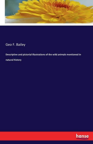 Descriptive and pictorial illustrations of the wild animals mentioned in natural history
