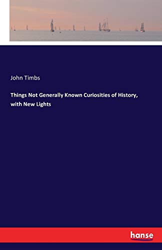 Things Not Generally Known Curiosities of History, with New Lights