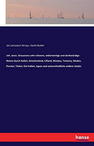 Joh. Jansz. Straussens sehr schwere, widerwertige und denkwürdige Reisen durch Italien, Griechenland, Lifland, Moskau, Tartarey, Meden, Persien, Türkei, Ost-Indien, Japan und unterschiedliche andere Länder