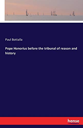 Pope Honorius before the tribunal of reason and history