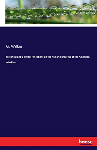 Historical and political reflections on the rise and progress of the American rebellion