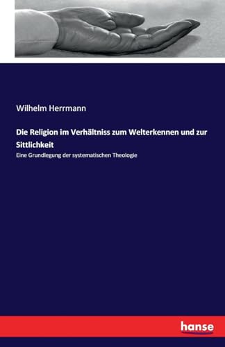 Die Religion im Verhältniss zum Welterkennen und zur Sittlichkeit