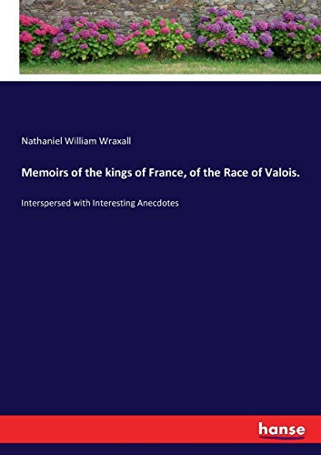 Memoirs of the kings of France, of the Race of Valois.