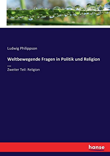 Weltbewegende Fragen in Politik und Religion ...