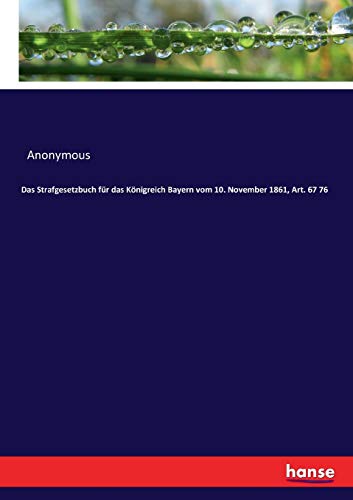 Das Strafgesetzbuch für das Königreich Bayern vom 10. November 1861, Art. 67 76