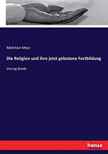 Die Religion und ihre jetzt gebotene Fortbildung
