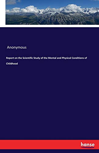 Report on the Scientific Study of the Mental and Physical Conditions of Childhood