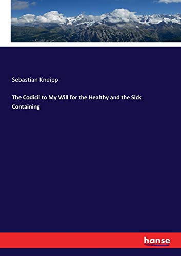 The Codicil to My Will for the Healthy and the Sick Containing