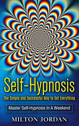 Self-Hypnosis - The Simple and Successful Way to Get Everything