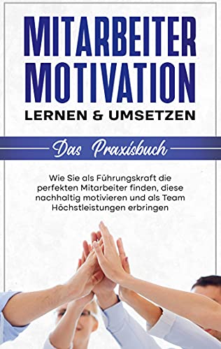 Mitarbeitermotivation lernen & umsetzen - Das Praxisbuch