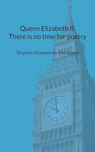 Queen Elizabeth II. There is no time for poetry