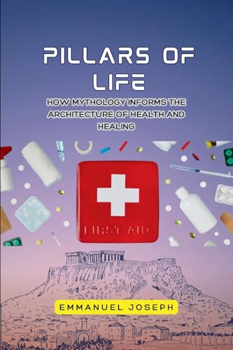Pillars of Life, How Mythology Informs the Architecture of Health and Healing