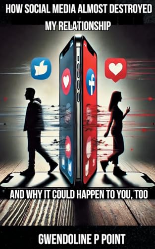 How Social Media Almost Destroyed My Relationship - and Why It Could Happen to You, Too