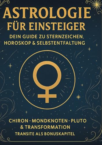 Astrologie für Einsteiger - Dein Guide zu Sternzeichen, Horoskop & Selbstentfaltung
