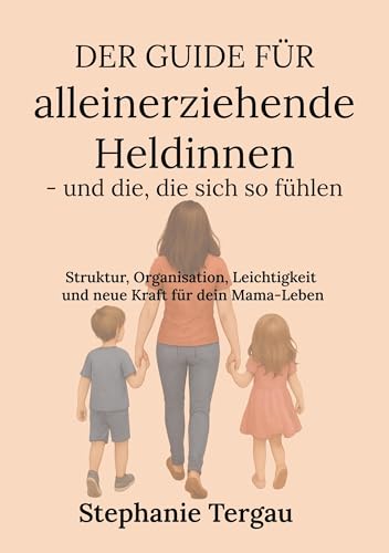 Der Guide für alleinerziehende Heldinnen - und die, die sich so fühlen