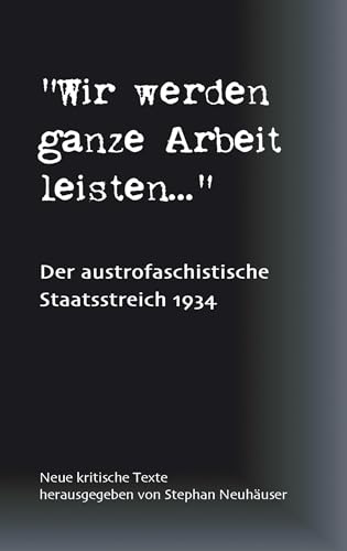 Wir werden ganze Arbeit leisten... - Der austrofaschistische Staatsstreich 1934
