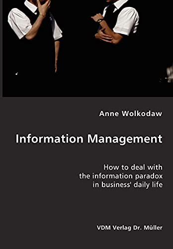 Information Management- How to deal with the information paradox in business' daily life