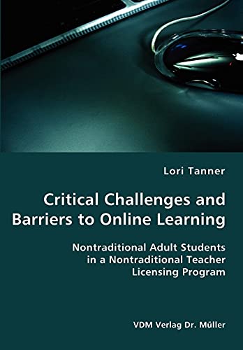 Critical Challenges and Barriers to Online Learning- Nontraditional Adult Students in a Nontraditional Teacher Licensing Program