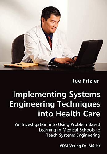 Implementing Systems Engineering Techniques into Health Care - An Investigation into Using Problem Based Learning in Medical Schools to Teach Systems Engineering