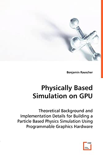 Physically Based Simulation on GPU - Theoretical Background and Implementation Details for Building a Particle Based Physics Simulation Using Programmable Graphics Hardware