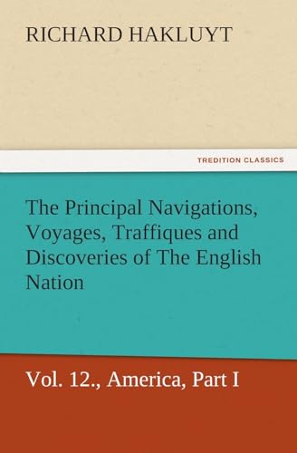 The Principal Navigations, Voyages, Traffiques, and Discoveries of The English Nation, Vol. XII., America, Part I.