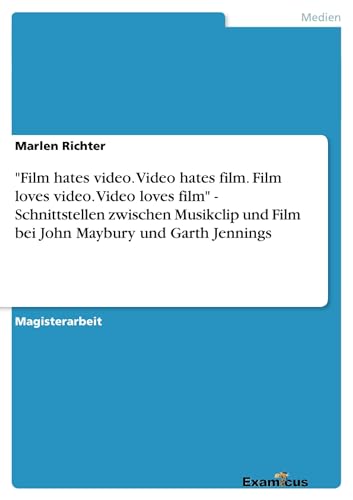 'Film hates video. Video hates film. Film loves video. Video loves film' - Schnittstellen zwischen Musikclip und Film bei John Maybury und Garth Jennings
