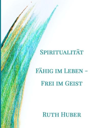 Spiritualität. Fähig im Leben - Frei im Geist
