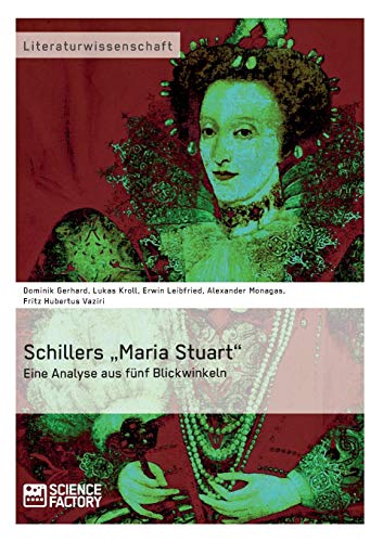 Schillers „Maria Stuart' - Eine Analyse aus fünf Blickwinkeln