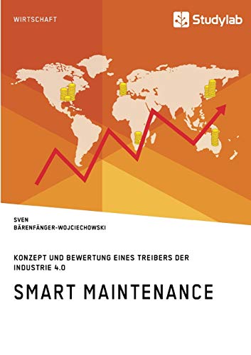 Smart Maintenance. Konzept und Bewertung eines Treibers der Industrie 4.0