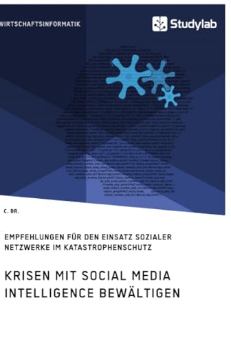 Krisen mit Social Media Intelligence bewältigen. Empfehlungen für den Einsatz sozialer Netzwerke im Katastrophenschutz