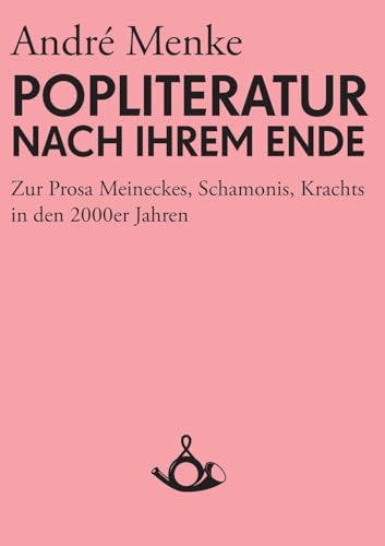 Die Popliteratur nach ihrem Ende. Zur Prosa Meineckes, Schamonis, Krachts in den 2000er Jahren
