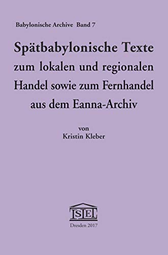 Spätbabylonische Texte zum lokalen und regionalen Handel sowie zum Fernhandel aus dem Eanna-Archiv