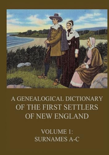 A genealogical dictionary of the first settlers of New England, Volume 1