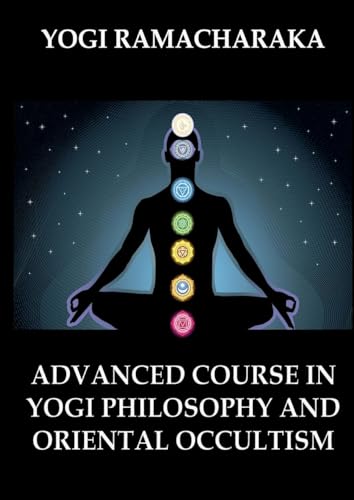 Advanced Course in Yogi Philosophy and Oriental Occultism