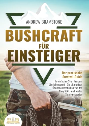BUSHCRAFT FÜR EINSTEIGER - Der praxisnahe Survival-Guide