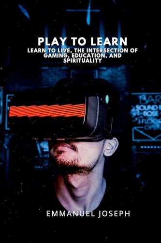 Play to Learn, Learn to Live, The Intersection of Gaming, Education, and Spirituality
