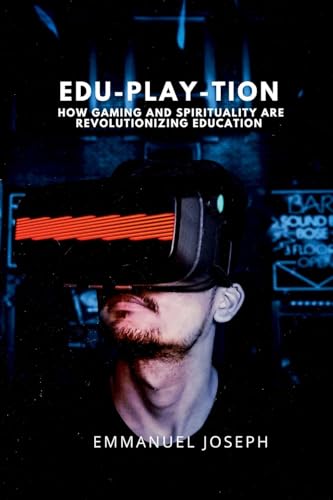 Edu-Play-tion, How Gaming and Spirituality Are Revolutionizing Education