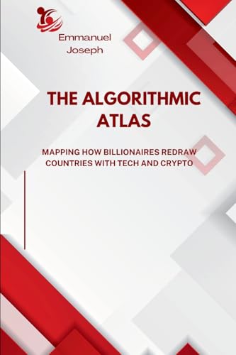 The Algorithmic Atlas, Mapping How Billionaires Redraw Countries with Tech and Crypto