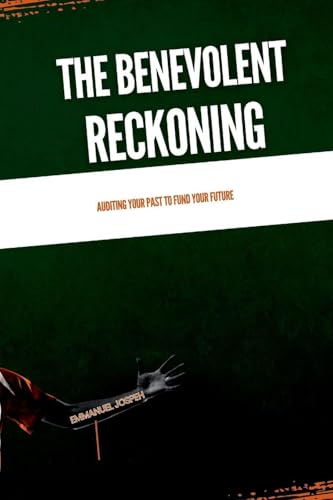 The Benevolent Reckoning, Auditing Your Past to Fund Your Future