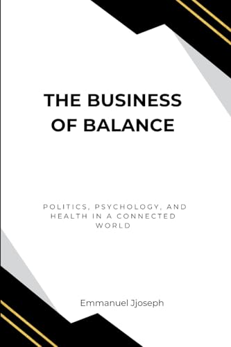 The Business of Balance, Politics, Psychology, and Health in a Connected World