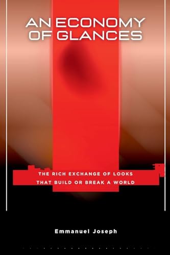 An Economy of Glances, The Rich Exchange of Looks That Build or Break a World