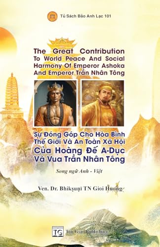 Song Ngữ - The Great Contribution To World Peace And Social Harmony Of Emperor Ashoka And Emperor Trần Nhân Tông * Sự Đóng Góp Cho Hòa Bình Thế Giới Và An Toàn Xã Hội Của Hoàng Đế A-Dục Và Vua Trần Nhân Tông