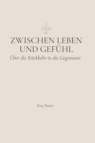 Zwischen Leben und Gefühl / Über die Rückkehr in die Gegenwart