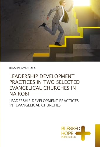 LEADERSHIP DEVELOPMENT PRACTICES IN TWO SELECTED EVANGELICAL CHURCHES IN NAIROBI