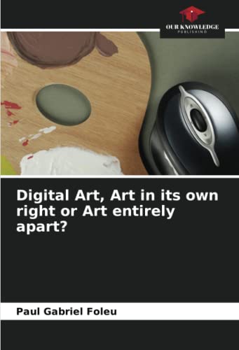 Digital Art, Art in its own right or Art entirely apart?
