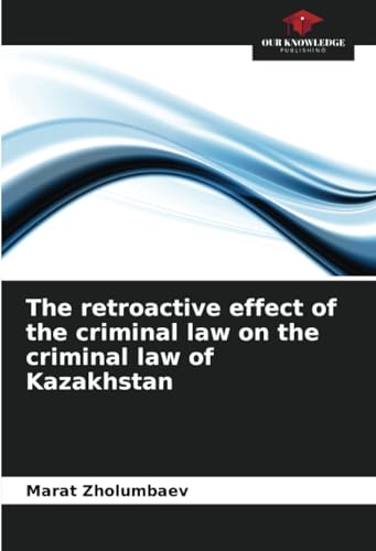 The retroactive effect of the criminal law on the criminal law of Kazakhstan