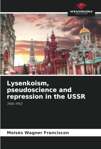 Lysenkoism, pseudoscience and repression in the USSR