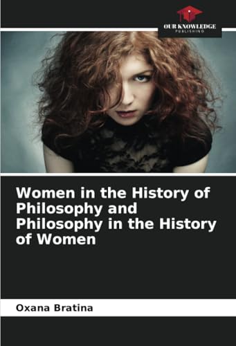 Women in the History of Philosophy and Philosophy in the History of Women